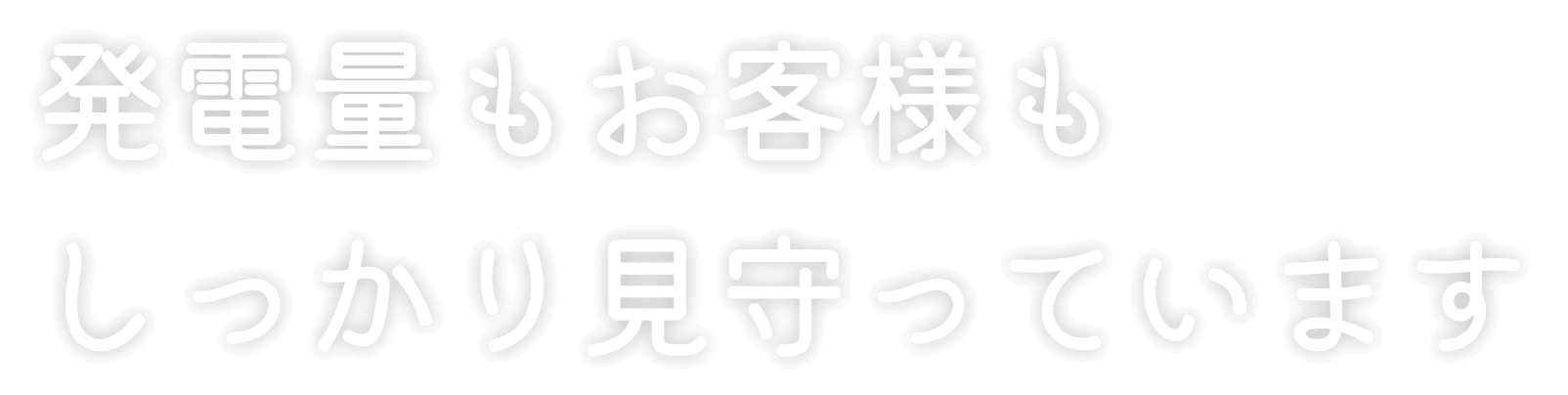 発電量もお客様もしっかり見守っています